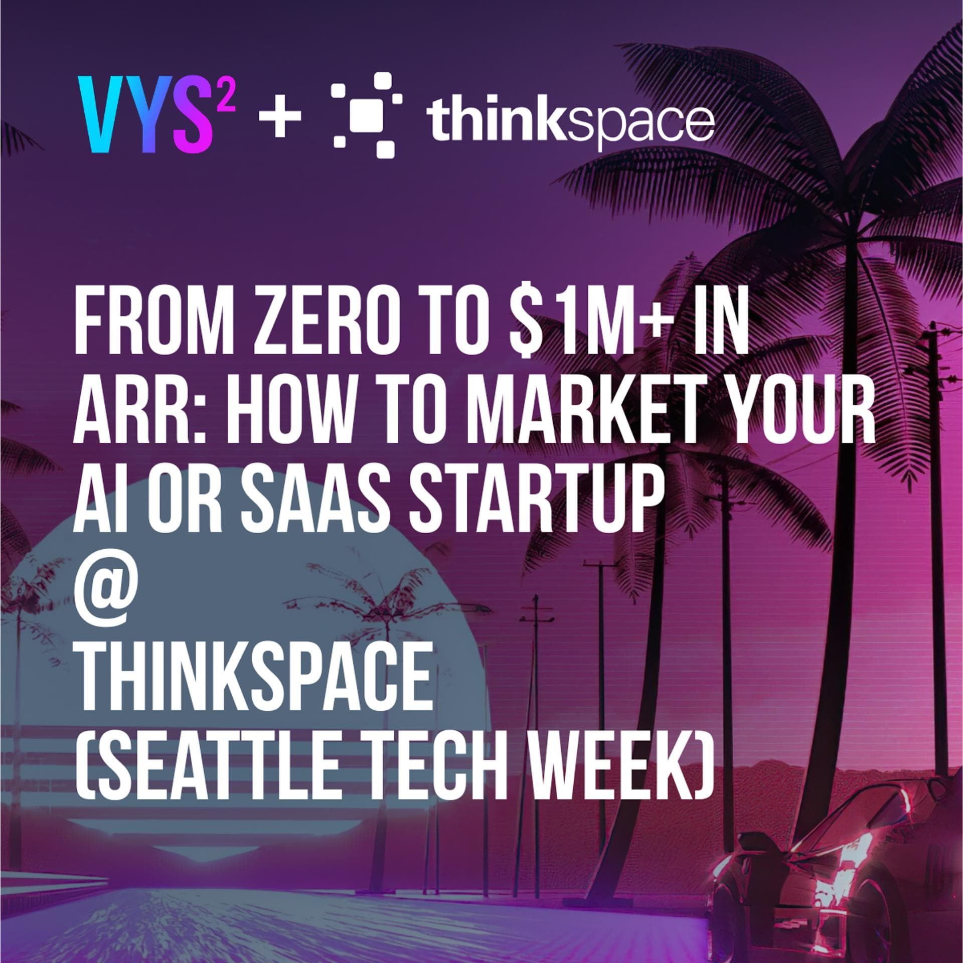 From Zero to $1M+ in ARR: How to Market Your AI or SaaS Startup @ Thinkspace (Seattle Tech Week)